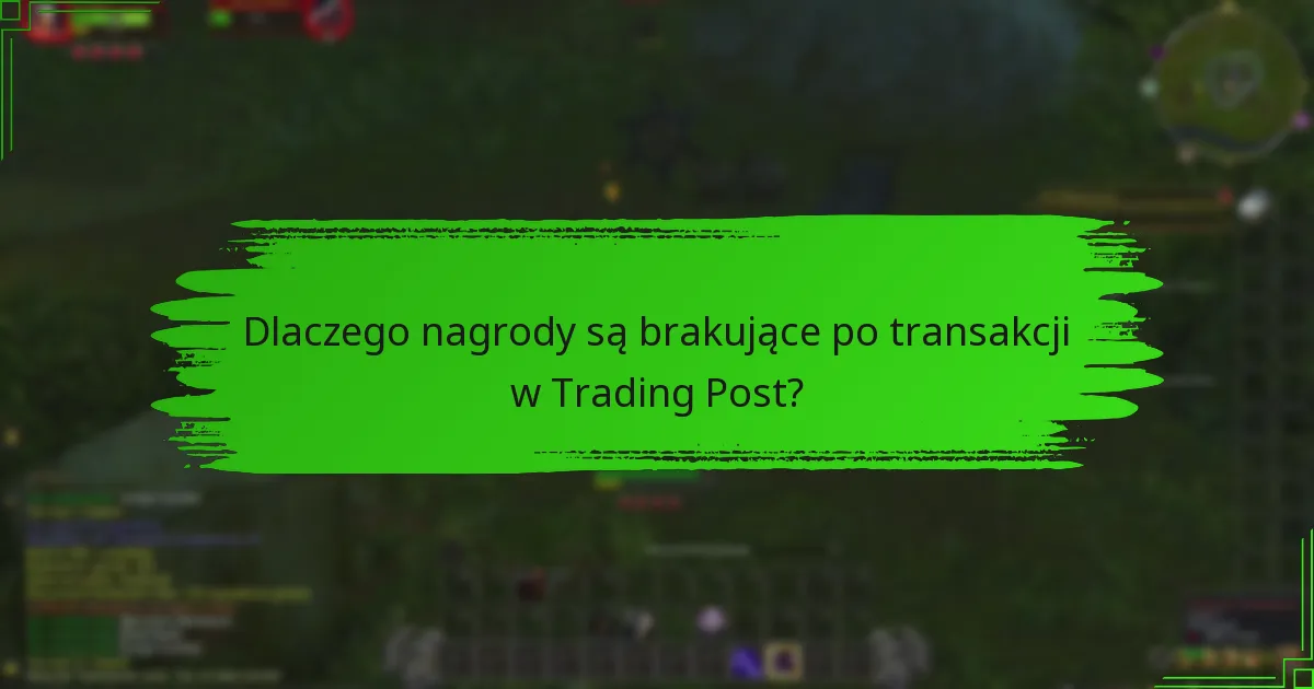 Dlaczego nagrody są brakujące po transakcji w Trading Post?