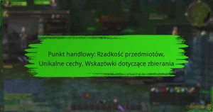 Punkt handlowy: Rzadkość przedmiotów, Unikalne cechy, Wskazówki dotyczące zbierania