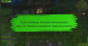 Punkt handlowy: Strategie maksymalizacji nagród, Efektywne zarabianie, Najlepsze praktyki