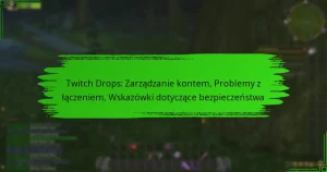 Twitch Drops: Zarządzanie kontem, Problemy z łączeniem, Wskazówki dotyczące bezpieczeństwa