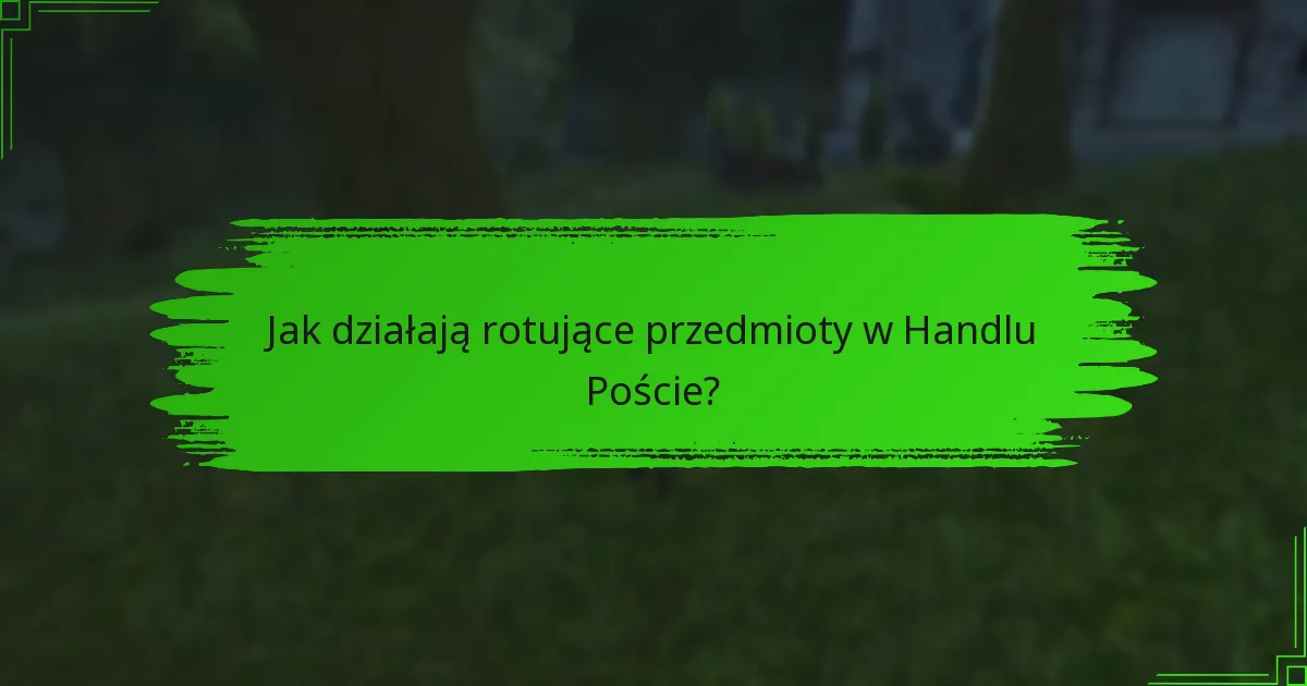 Jak działają rotujące przedmioty w Handlu Poście?