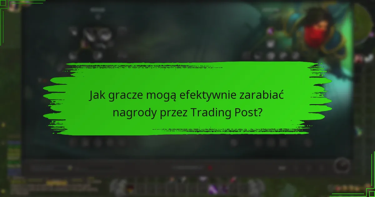 Jak gracze mogą efektywnie zarabiać nagrody przez Trading Post?