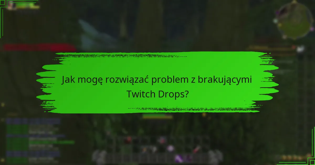 Jak mogę rozwiązać problem z brakującymi Twitch Drops?