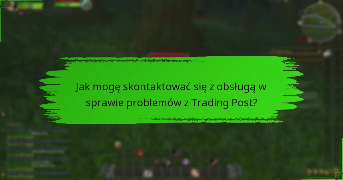 Jak mogę skontaktować się z obsługą w sprawie problemów z Trading Post?