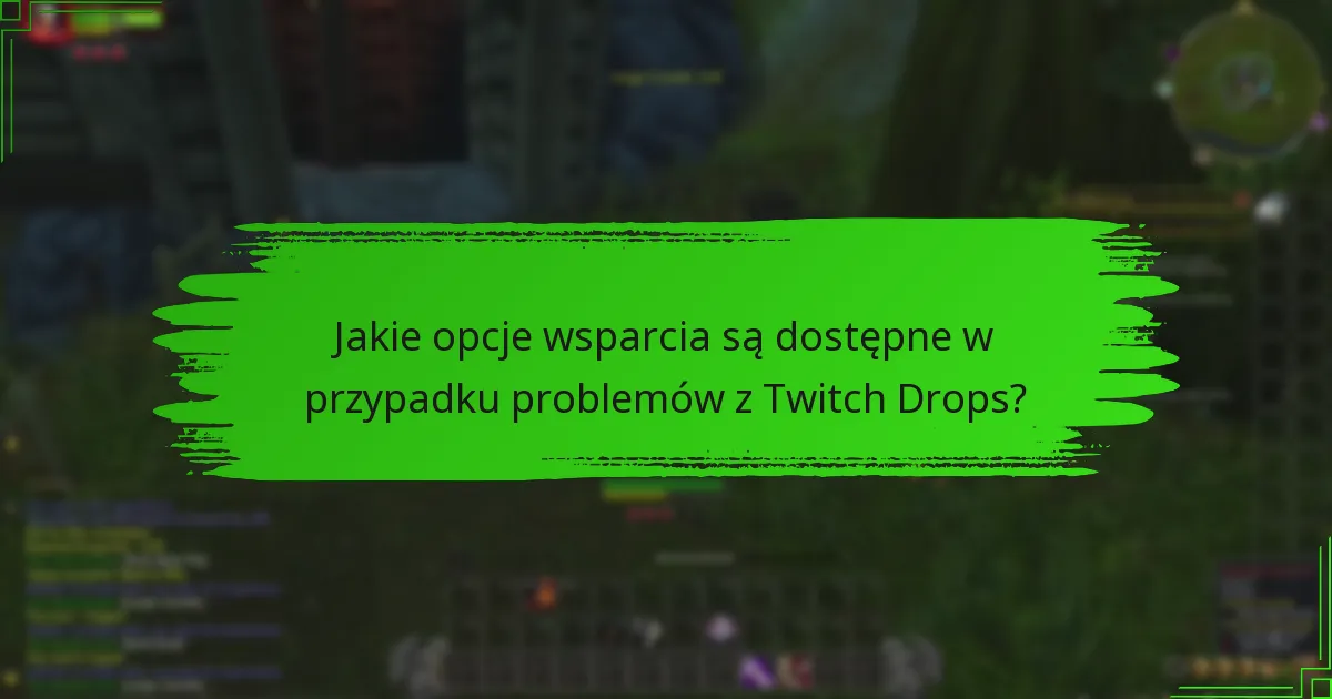 Jakie opcje wsparcia są dostępne w przypadku problemów z Twitch Drops?
