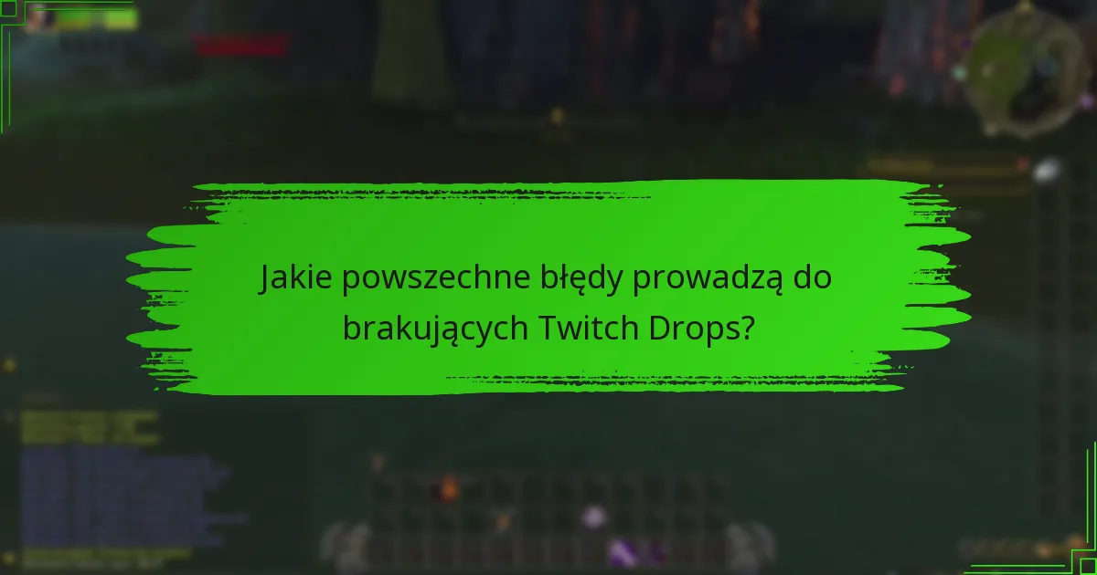 Jakie powszechne błędy prowadzą do brakujących Twitch Drops?
