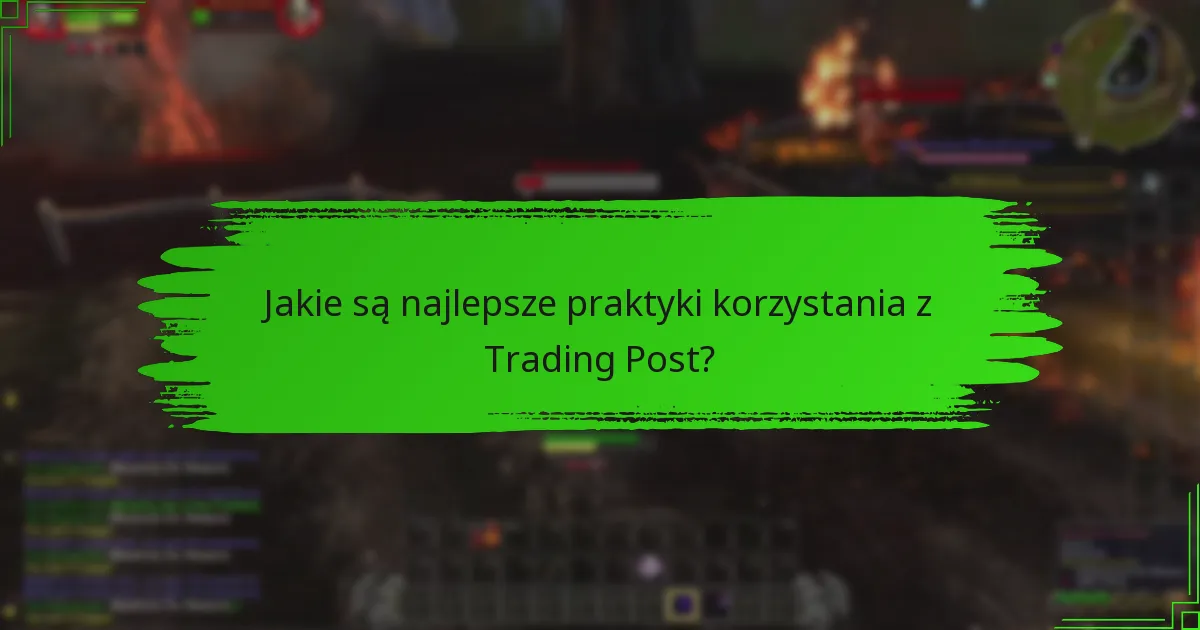 Jakie są najlepsze praktyki korzystania z Trading Post?