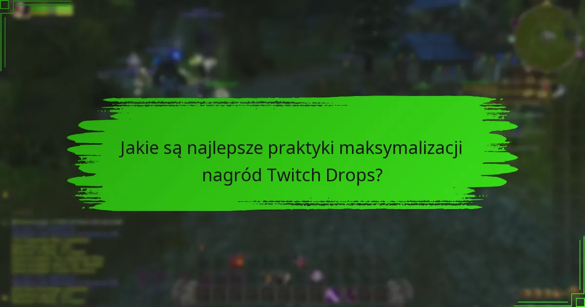 Jakie są najlepsze praktyki maksymalizacji nagród Twitch Drops?