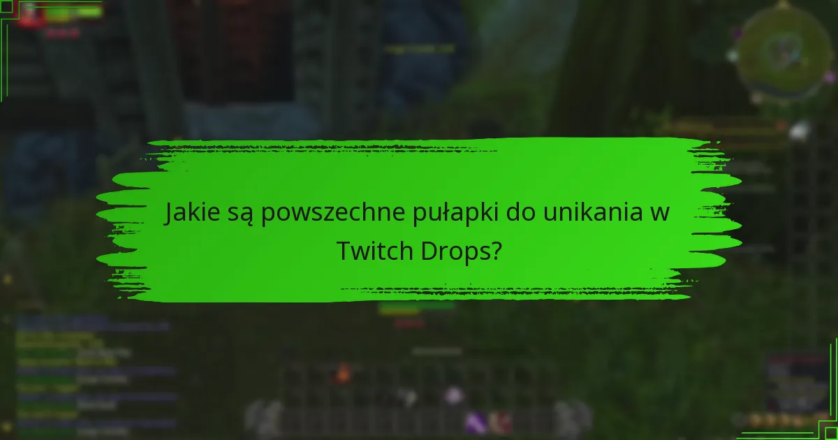 Jakie są powszechne pułapki do unikania w Twitch Drops?